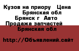 Кузов на приору › Цена ­ 10 - Брянская обл., Брянск г. Авто » Продажа запчастей   . Брянская обл.
